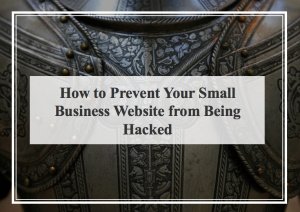 How to Prevent Your Small Business Website from Being Hacked