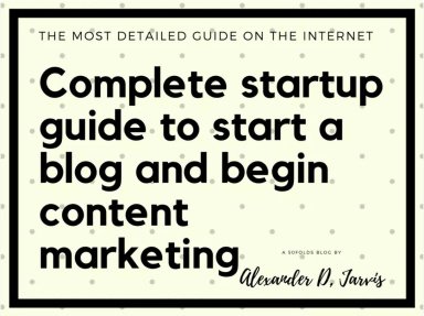Complete Startup Guide to Start a Blog and Begin Content Marketing