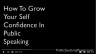 How To Grow Your Self Confidence In Public Speaking