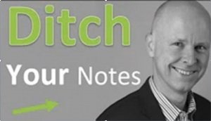 Time to Ditch Your Notes!