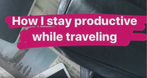3 Tips: How to Stay Organized & Productive While Traveling for Work