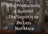 Why Productivity Is Bullshit! The Secret Is To Do Less Not More