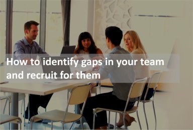 How to identify gaps in your team and recruit for them