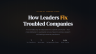 How Leaders fix Troubled Companies