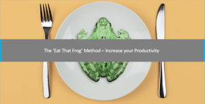 The ‘Eat That Frog’ Method – Increase your Productivity