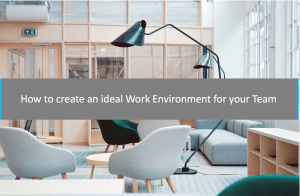 How to create an ideal Work Environment for your Team