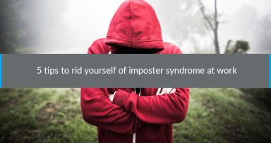 5 Tips to rid yourself of imposter syndrome at work