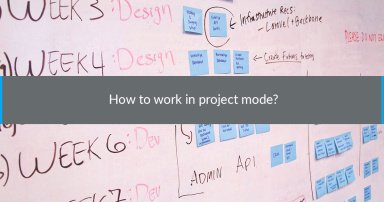 How to Work in Project Mode
