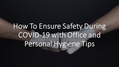 How to Ensure Safety During COVID-19 with Office and Personal Hygiene Tips