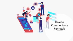 How to Communicate Remotely