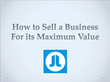 How to Sell a Business for its Maximum Value