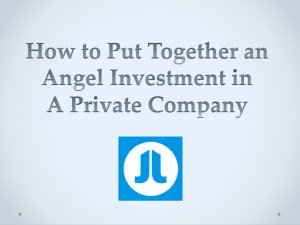 How to Put Together An Angel Investment in a Private Company
